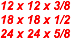 12 x 12 x 3/8
18 x 18 x 1/2
24 x 24 x 5/8